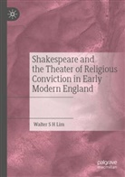 Walter S H Lim - Shakespeare and the Theater of Religious Conviction in Early Modern England