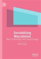 Brittany Ralph - Destabilising Masculinism