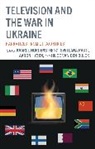 Kaarle Hyzen Nordenstreng, Aaron Hyzen, Hilde Van den Bulck, Hilde Van Den Bulck, Aaron Hyzen, Kaarle Nordenstreng... - Television and the War in Ukraine