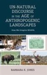 Barbara Jones, Barbara Jones - Un-Natural Discourse in the Age of Anthropogenic Landscapes