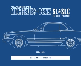 Brian Long, Long Brian - The Ultimate Book of the Mercedes-Benz Sl & Slc 107 Series 1971 to 1989 Catalogue Raisonne