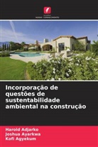 Harold Adjarko, Kofi Agyekum, Joshua Ayarkwa - Incorporação de questões de sustentabilidade ambiental na construção