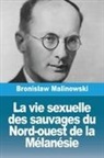 Bronislaw Malinowski - La vie sexuelle des sauvages du Nord-ouest de la Mélanésie