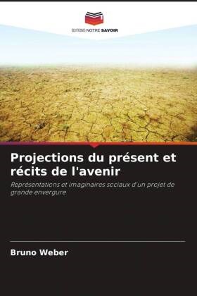 Bruno Weber - Projections du présent et récits de l'avenir Représentations et imaginaires sociaux d'un projet de grande envergure