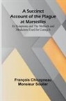 François Chicoyneau; Monsieur Soulier - A Succinct Account of the Plague at Marseilles; Its Symptoms and the Methods and Medicines Used for Curing It