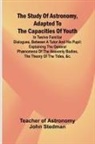 Teacher Of Astronomy John Stedman - The Study of Astronomy, adapted to the capacities of youth;In twelve familiar dialogues, between a tutor and his pupil