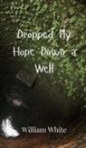 William White - Dropped My Hope Down a Well