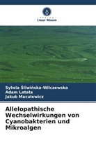 Sylwia ¿liwi¿ska-Wilczewska, Adam Lata¿a, Adam Latala, Maculewi, Jakub Maculewicz, Sylwia Sliwinska-Wilczewska - Allelopathische Wechselwirkungen von Cyanobakterien und Mikroalgen