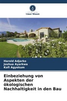 Harold Adjarko, Kofi Agyekum, Joshua Ayarkwa - Einbeziehung von Aspekten der ökologischen Nachhaltigkeit in den Bau