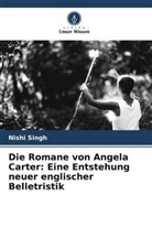 Nishi Singh - Die Romane von Angela Carter: Eine Entstehung neuer englischer Belletristik