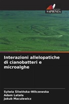 Sylwia ¿liwi¿ska-Wilczewska, Adam Lata¿a, Adam Latala, Jakub Maculewicz, Sylwia Sliwinska-Wilczewska - Interazioni allelopatiche di cianobatteri e microalghe
