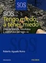 Roberto Aguado Romo - SOS-- tengo miedo a tener miedo : crisis de pánico, fobofobia y agorafobia del siglo XXI