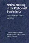 Edward Allworth, Bohr Annette, Vivien Law, Law Vivien, Graham Smith, Andrew Wilson - Nation-building in the Post-Soviet Borderlands