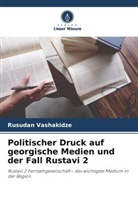 Rusudan Vashakidze - Politischer Druck auf georgische Medien und der Fall Rustavi 2