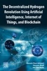 Jan van Herle, Jan Van Herle, Hossein Madi, Hossein Pourrahmani - The Decentralized Hydrogen Revolution Using Artificial Intelligence, Internet of Things, and Blockchain
