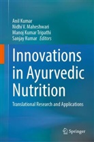Anil Kumar, Sanjay Kumar, Manoj Kumar Tripathi et al, Nidhi V. Maheshwari, Manoj Kumar Tripathi, Nidhi V Maheshwari - Innovations in Ayurvedic Nutrition