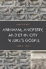 Andrew Benko - Abraham, Ancestry, and Ethnicity in Lukes Gospel