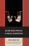 Christa Dixon, Christa Klingbeil Dixon, Kim R Harris, Daniel L Smith-Christopher - Historic Negro Spirituals As Biblical Interpretation