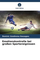 Dominic Uzodimma Ikwuagwu - Emotionskontrolle bei großen Sportereignissen