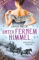 Jana Beck - Unter fernem Himmel - Waghalsige Träume