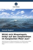 Siamak Bagheri - Wirkt sich Mnemiopsis leidyi auf das Zooplankton im Kaspischen Meer aus?