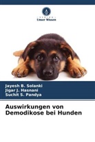 Jigar J Hasnani, Jigar J. Hasnani, Suchit Pandya, Suchit S. Pandya, Jayesh B Solanki, Jayesh B. Solanki - Auswirkungen von Demodikose bei Hunden