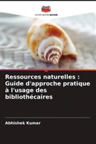 Abhishek Kumar - Ressources naturelles : Guide d'approche pratique à l'usage des bibliothécaires