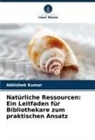 Abhishek Kumar - Natürliche Ressourcen: Ein Leitfaden für Bibliothekare zum praktischen Ansatz