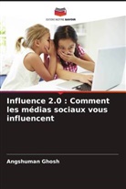 Angshuman Ghosh - Influence 2.0 : Comment les médias sociaux vous influencent