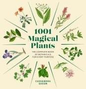 Cassandra Eason - 1001 Magical Plants The Complete Book of Botanicals for Every Purpose