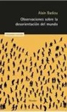 Alain Badiou - Observaciones Sobre La Desorientación del Mundo