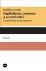 Eva Illouz - Capitalismo, consumo y autenticidad : las emociones como mercancía