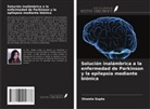 Shweta Gupta - Solución inalámbrica a la enfermedad de Parkinson y la epilepsia mediante biónica