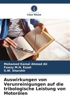 Mohamed Kamal Ahmed Ali, Fawzy M H Ezzat, Fawzy M. H. Ezzat, Fawzy M.H. Ezzat, Sharshir, S. W. Sharshir... - Auswirkungen von Verunreinigungen auf die tribologische Leistung von Motorölen