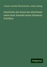 Julius Lessing, Johann Joachim Winckelmann - Geschichte der Kunst des Alterthums nebst einer Auswahl seiner kleineren Schriften