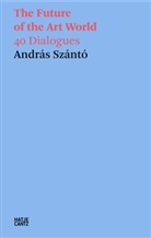 Marcello Dantas, András Szántó, Olav Velthuis, András Szántó - András Szántó. The Future of the Art World. 38 Dialogues