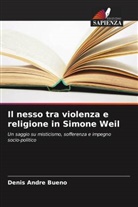 Denis Andre Bueno - Il nesso tra violenza e religione in Simone Weil