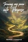 Renee I. Campos - Turning My Pain into Purpose