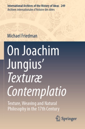 Michael Friedman - On Joachim Jungius' Texturæ Contemplatio Texture, Weaving and Natural Philosophy in the 17th Century
