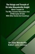John Mandeville, John Ashton - The Voiage and Travayle of Sir John Maundeville Knight; Which treateth of the way towards Hierusalem and of marvayles of Inde with other ilands and countreys
