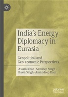 Amandeep Kaur, Aslam Khan, Bawa Singh, Sandeep Singh - India's Energy Diplomacy in Eurasia