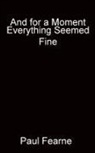 Paul Fearne - And for a Moment Everything Seemed Fine