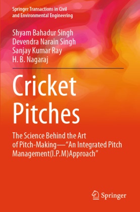 H. B. Nagaraj, S Ray, Sanjay Kumar Ray, Devendra Narain Singh, Shyam Bahadur Singh - Cricket Pitches - The Science Behind the Art of Pitch-Making-"An Integrated Pitch Management (I.P.M) Approach"