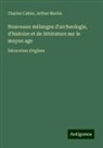 Charles Cahier, Arthur Martin - Nouveaux mélanges d'archeologie, d'histoire et de littérature sur le moyen age