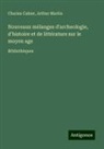 Charles Cahier, Arthur Martin - Nouveaux mélanges d'archeologie, d'histoire et de littérature sur le moyen age