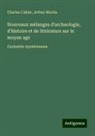 Charles Cahier, Arthur Martin - Nouveaux mélanges d'archeologie, d'histoire et de littérature sur le moyen age