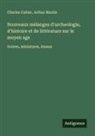 Charles Cahier, Arthur Martin - Nouveaux mélanges d'archeologie, d'histoire et de littérature sur le moyen age