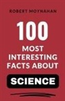 Robert Moynahan - 100 Most Interesting Facts About Science