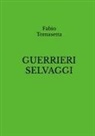 Fabio Tomasetta - GUERRIERI SELVAGGI