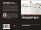 Irina Bagdasaryan - Bétons. Lignes directrices méthodologiques pour le cours magistral « Bétons »